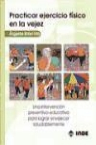 Könyv Practicar ejercicio físico en la vejez : una intervención preventivo-educativa para lograr envejecer saludablemente 