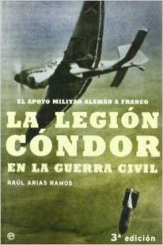 Книга La Legión Cóndor en la Guerra Civil : el apoyo militar alemán a Franco Raúl Arias Ramos