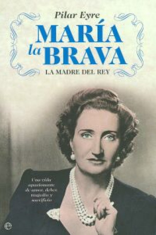 Kniha María la Brava, la madre del rey : una vida apasionante de amor, deber, tragedia y sacrificio Pilar Eyre