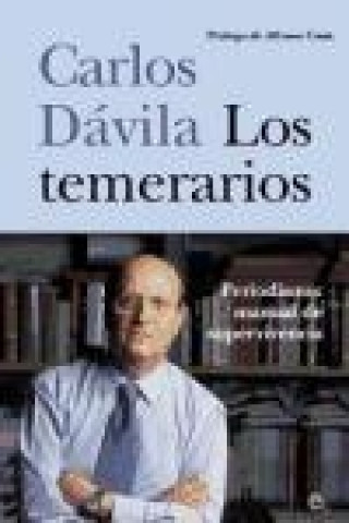 Buch Los temerarios : periodismo : manual de supervivencia Carlos Dávila Herrera