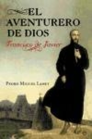 Könyv El aventurero de Dios : Francisco de Javier Pedro Miguel Lamet Moreno