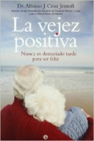 Carte La vejez positiva : nunca es demasiado tarde para ser feliz Alfonso José Cruz Jentoft