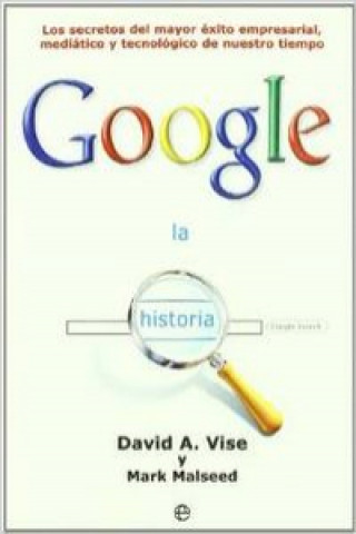 Carte La historia Google : los secretos del mayor éxito empresarial, mediático y tecnológico de nuestro tiempo Mark Malseed