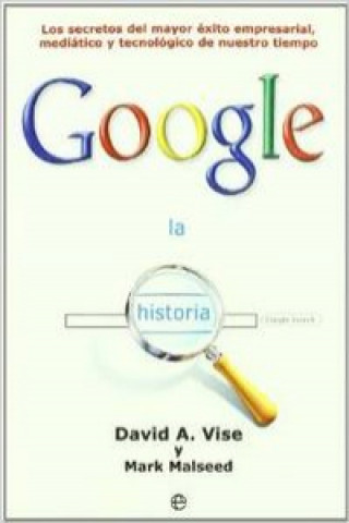 Libro La historia Google : los secretos del mayor éxito empresarial, mediático y tecnológico de nuestro tiempo Mark Malseed