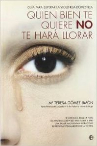 Libro Quien bien te quiere no te hará llorar : guía para superar la violencia doméstica María Teresa Gómez-Limón