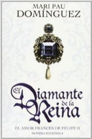 Book El diamante de la reina : el amor francés de Felipe II Mari Pau Domínguez