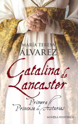 Livre Catalina de Lancaster : primera princesa de Asturias María Teresa Álvarez