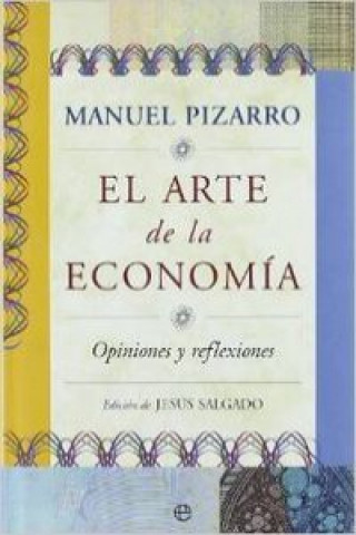 Kniha El arte de la economía : opiniones y reflexiones Manuel Pizarro Moreno