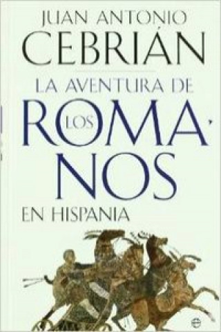 Kniha La aventura de los romanos en Hispania Juan Antonio Cebrián