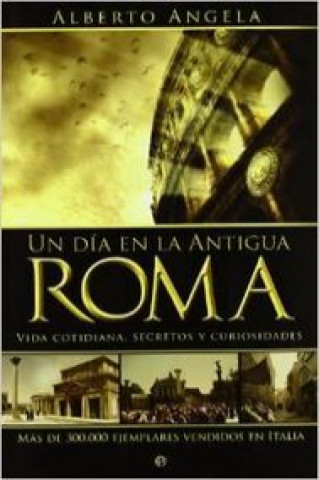 Carte Un día en la Antigua Roma : vida cotidiana, secretos y curiosidades Alberto Angela