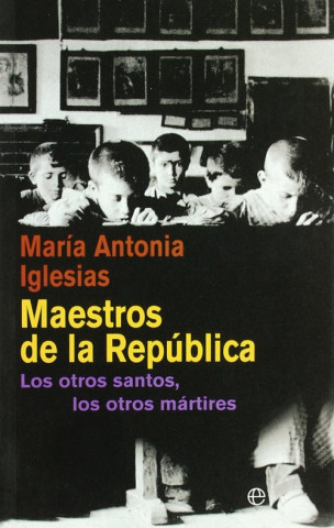 Könyv Maestros de la República : los otros santos, los otros mártires María Antonia Iglesias González