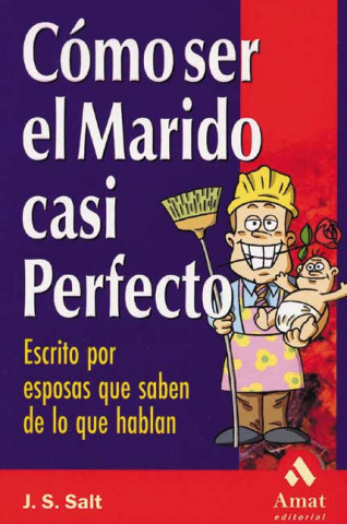 Kniha Cómo ser el marido casi perfecto : escrito por esposas que saben de lo que hablan J. S. Salt