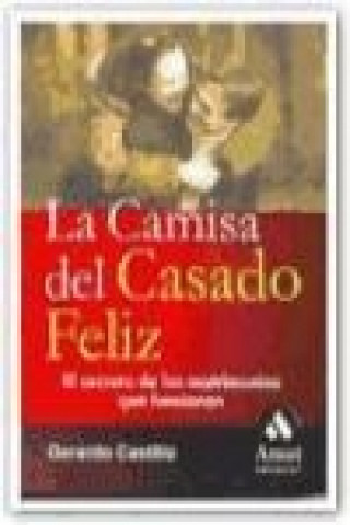 Книга La camisa del casado feliz : los secretos de los matrimonios que funcionan Gerardo Castillo Plaza