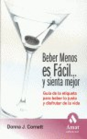 Libro Beber menos es fácil-- y sienta mejor : guía de la etiqueta para beber lo justo y disfrutar de la vida Donna Cornett