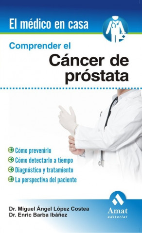 Knjiga Comprender el cáncer de próstata : cómo prevenirlo, cómo detectarlo a tiempo, diagnóstico y tratamiento, la perspectiva del paciente MIGUEL ANGEL LOPEZ COSTEA