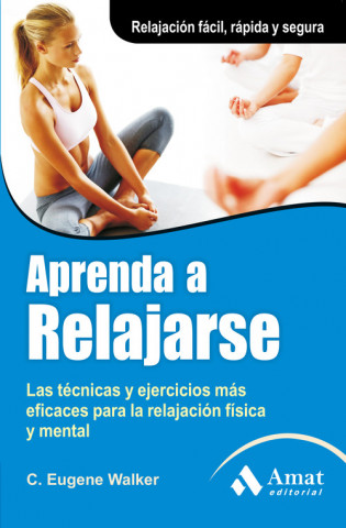 Knjiga Aprenda a relajarse : las técnicas y ejercicios más eficaces para la relajación física y mental C. Eugene Walker