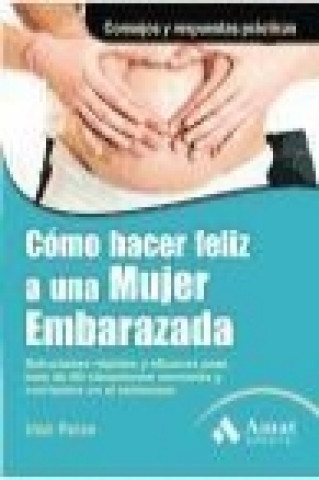 Buch Cómo hacer feliz a una mujer embarazada: Soluciones rápidas y eficaces para más de 60 situaciones comunes y corrientes en el embarazo. 