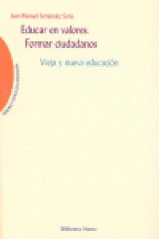 Kniha Educar en valores, formar ciudadanos : vieja y nueva educación Juan Manuel Fernández Soria
