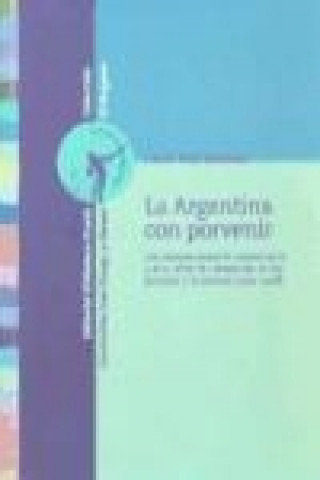 Carte La Argentina con porvenir : los debates sobre la democracia y el modelo de desarrollo en los partidos y la prensa (1926-1946) Laura Ruiz Jiménez