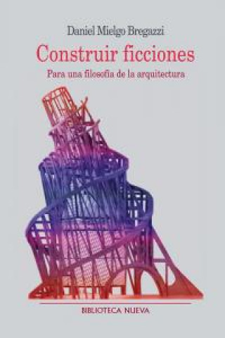 Libro Construir ficciones : para una filosofía de la arquitectura Daniel Mielgo Bregazzi