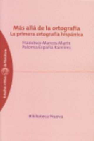 Carte Más allá de la ortografía : la primera ortografía hispánica Francisco . . . [et al. ] Marcos Marín