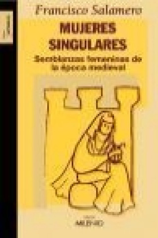 Könyv Mujeres singulares : semblanzas femeninas de la época medieval Francisco Salamero Reymundo
