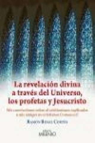 Książka La revelación divina a través del universo, los profetas y Jesucristo : mis convicciones sobre el cristianismo explicadas a mis amigos no cristianos Ramón Rosal