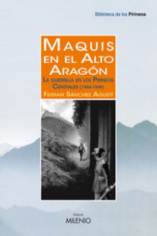 Könyv Maquis en el Alto Aragón : la guerrilla en los Pirineos Centrales, 1944-1949 Ferran Sánchez i Agustí
