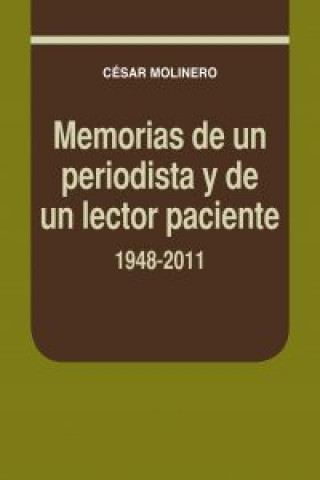 Kniha Memorias de un periodista y de un lector paciente, 1948-2011 CESAR MOLINERO