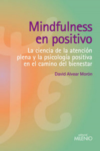 Knjiga Mindfulness en positivo : la ciencia de la atención plena y la psicología positiva en el camino del bienestar DAVID ALVEAR MORON