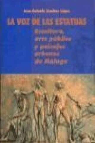 Carte La voz de las estatuas : escultura, arte público y paisajes urbanos de Málaga Juan Antonio Sánchez López