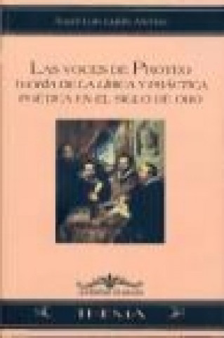 Carte Las voces de Proteo : teoría de la lírica y práctica poética en el Siglo de Oro Ángel Luis Luján Atienza