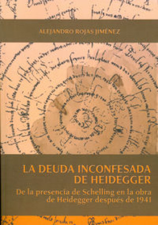 Kniha La deuda inconfesada de Heidegger : de la presencia de Schelling en la obra de Heidegger después de 1941 Alejandro Rojas Jiménez