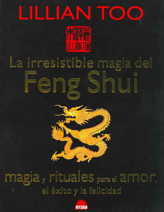 Książka La irresistible magia del Feng Shui : magia y rituales para el amor, el éxito y la felicidad Lillian W. J. Too