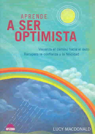 Kniha Aprende a ser optimista : visualiza el camino hacia el éxito : recupera la confianza y la felicidad Lucy MacDonald