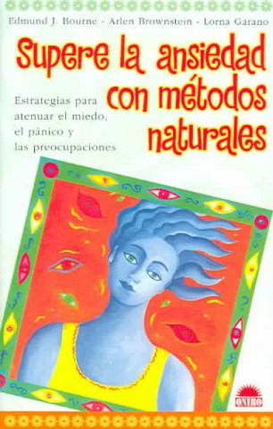 Kniha Supere la ansiedad con métodos naturales : estrategias para atenuar el miedo, el pánico y las preocupaciones Edmund J. Bourne