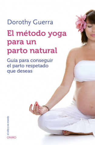 Könyv El método yoga para un parto natural: Guía para conseguir el parto respetado que deseas DOROTHY GUERRA