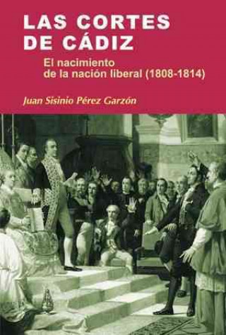 Kniha Las Cortes de Cádiz : el nacimiento de la nación liberal (1808-1814) Juan Sisinio Pérez Garzón