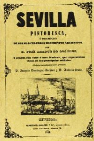 Книга Sevilla pintoresca o Descripción de sus más célebres monumentos artísticos-- José Amador de los Ríos