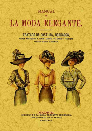 Kniha Manual de la moda elegante : tratado de costura, bordados, flores artificiales y demás labores de adorno y utilidad con un método de corte y confecció 