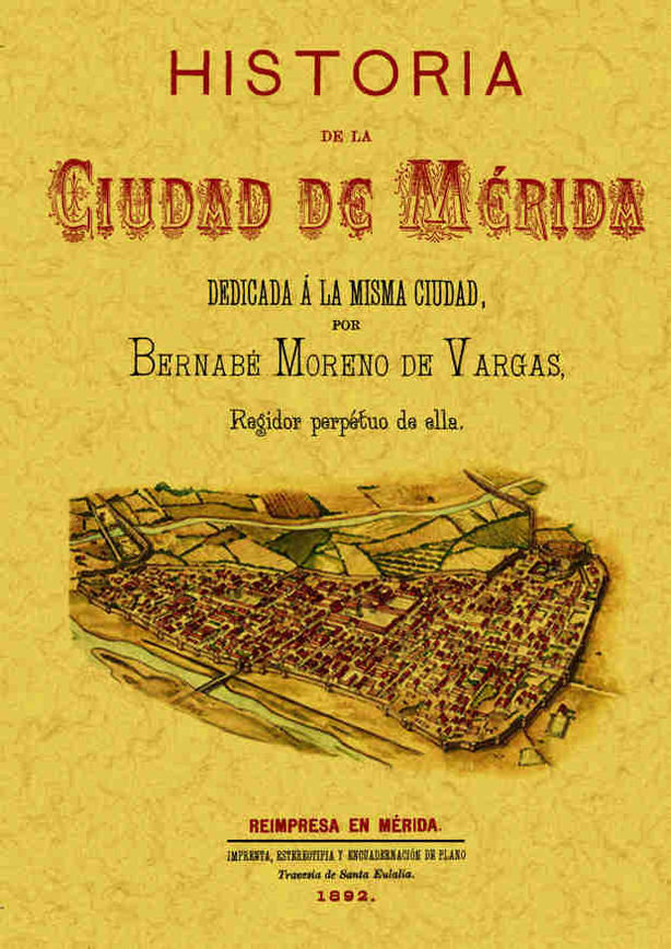 Carte Historia de la ciudad de Mérida : dedicada á la misma ciudad Bernabé Moreno de Vargas