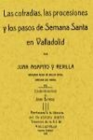 Könyv Las cofradías, procesiones y pasos de la Semana Santa de Valladolid Juan Agapito y Revilla