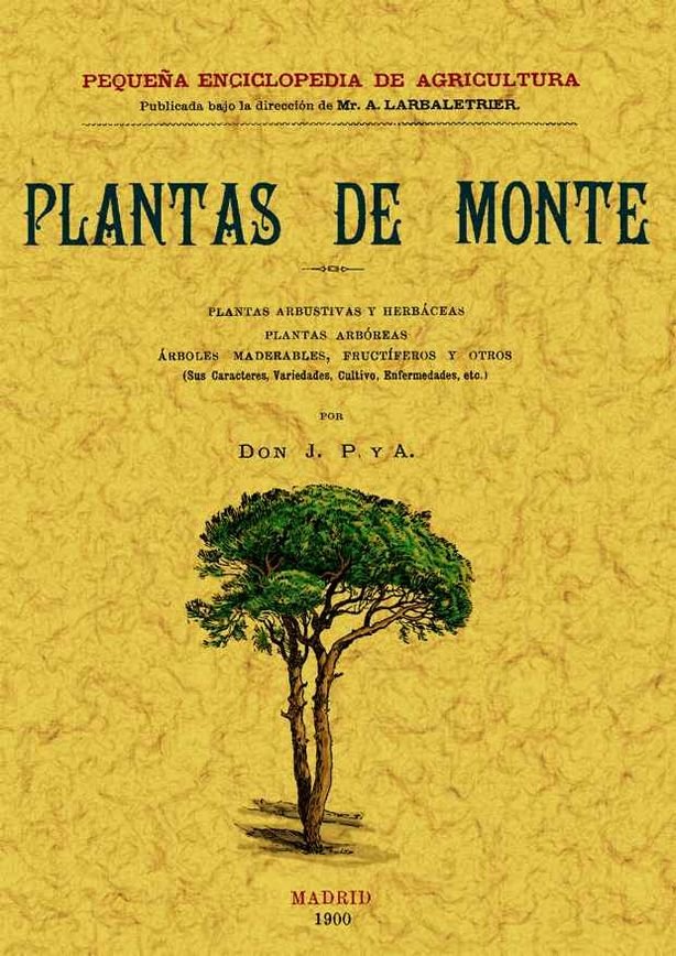 Книга Plantas de monte : plantas arbustivas y herbáceas, plantas arbóreas, árboles maderables, fructíferos y otros. (Sus caracteres, variedades, cultivo, ef J. P. y A.