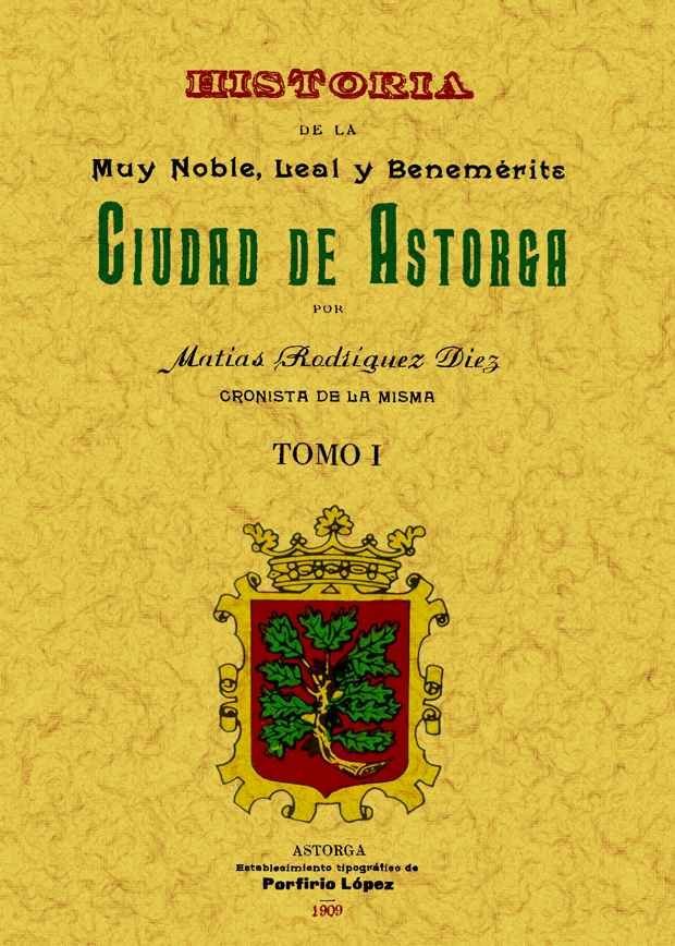 Könyv Historia de la muy noble, leal y benemérita ciudad de Astorga Matias Rodríguez Díez