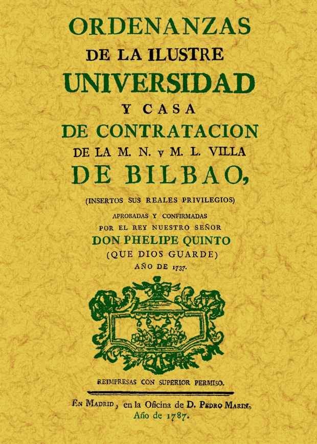 Könyv Ordenanzas de la ilustre universidad y casa de contratación de la M. N. y M. L. Villa de Bilbao : insertos sus reales privilegios 