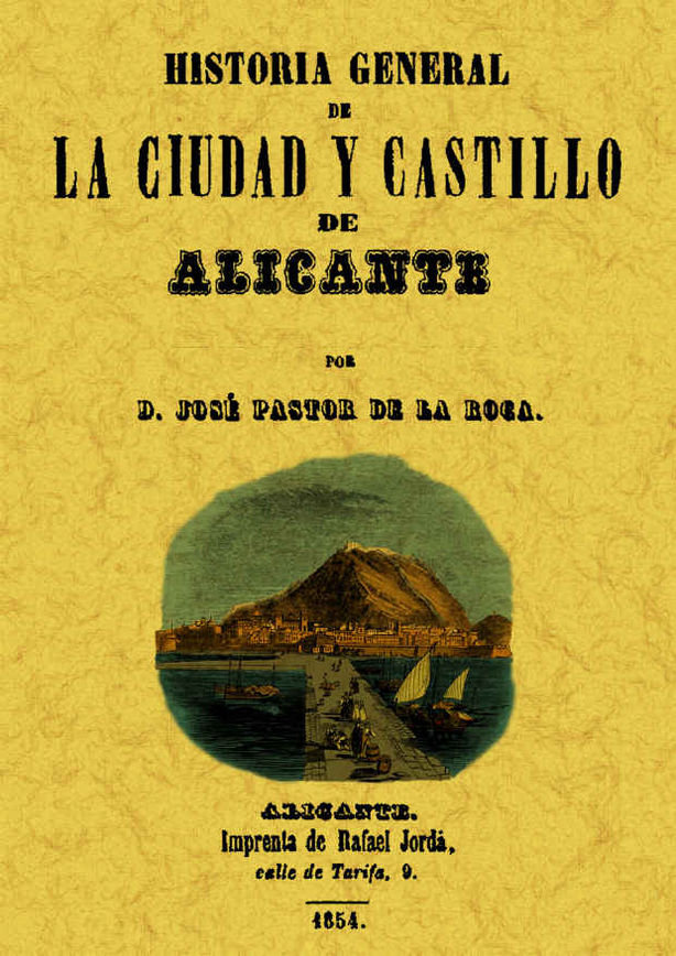 Carte Historia general de la ciudad y castillo de Alicante : descripción de sus monumentos, antigüedades, ruinas, topografía, usos, costumbres y sucesos mem José Pastor de la Roca