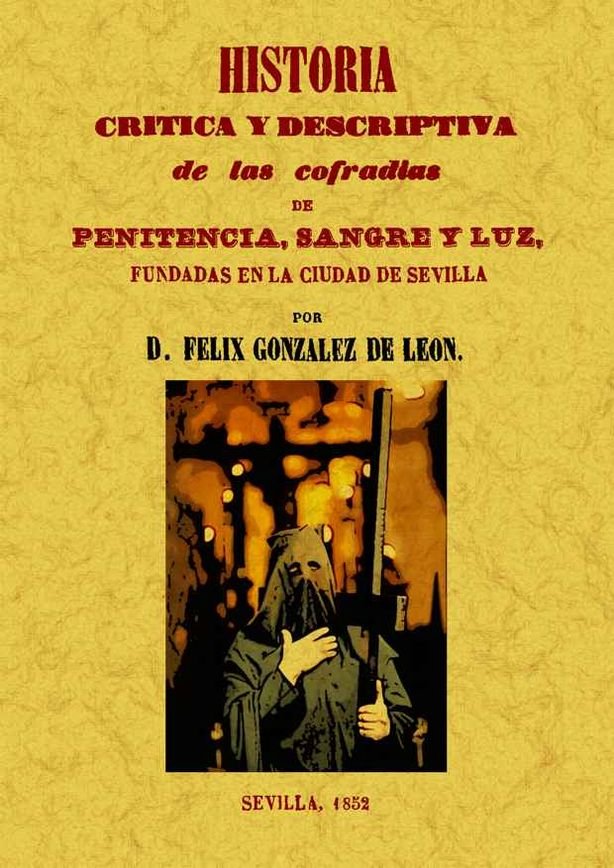 Kniha Historia crítica y descriptiva de las Cofradías de Penitencia, Sangre y Luz, fundadas en la ciudad de Sevilla Félix González de León