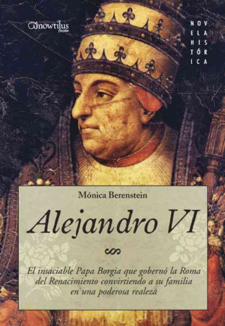 Kniha Alejandro VI : el insaciable Papa Borgia que gobernó la Roma del Renacimiento convirtiendo a su familia en una poderosa realeza Mónica Berenstein