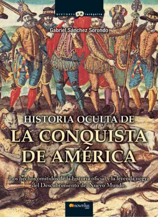 Книга Historia oculta de la conquista de América : los hechos omitidos de la historia oficial y la leyenda negra del descubrimiento del nuevo mundo Gabriel Sánchez Sorondo