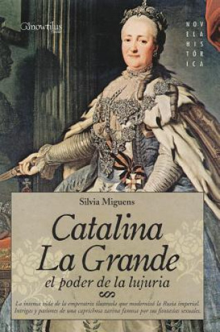 Könyv Catalina la Grande: El Poder de la Lujuria = Catherine the Great Silvia Miguens